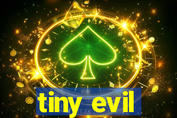 tiny evil